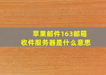 苹果邮件163邮箱收件服务器是什么意思