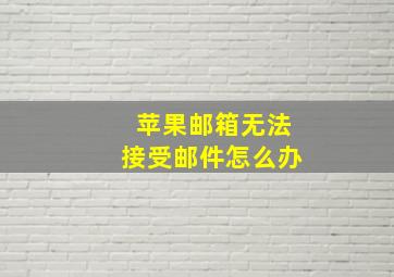 苹果邮箱无法接受邮件怎么办