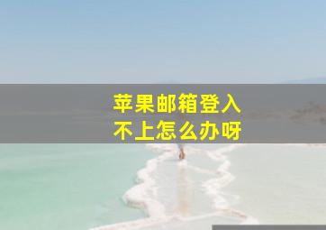 苹果邮箱登入不上怎么办呀