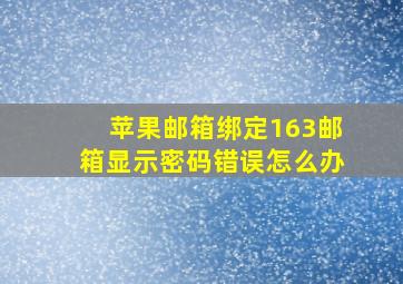 苹果邮箱绑定163邮箱显示密码错误怎么办