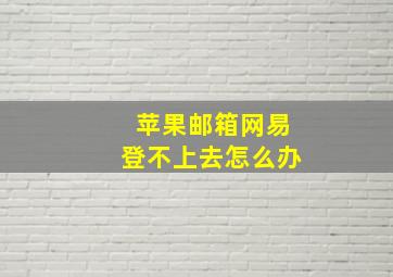 苹果邮箱网易登不上去怎么办