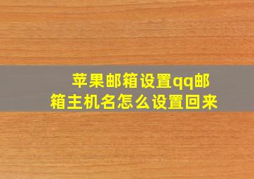 苹果邮箱设置qq邮箱主机名怎么设置回来