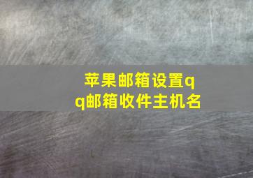 苹果邮箱设置qq邮箱收件主机名