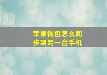 苹果钱包怎么同步到另一台手机