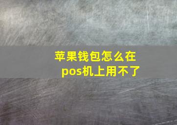 苹果钱包怎么在pos机上用不了