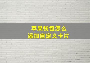 苹果钱包怎么添加自定义卡片