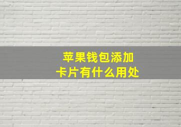 苹果钱包添加卡片有什么用处