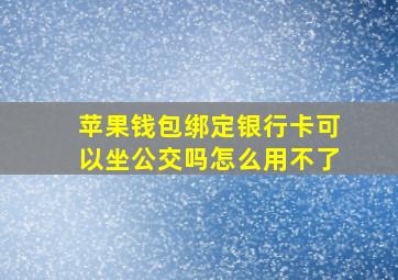 苹果钱包绑定银行卡可以坐公交吗怎么用不了