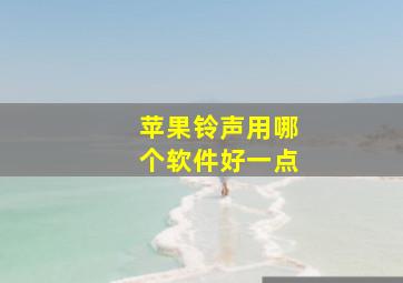 苹果铃声用哪个软件好一点