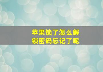 苹果锁了怎么解锁密码忘记了呢