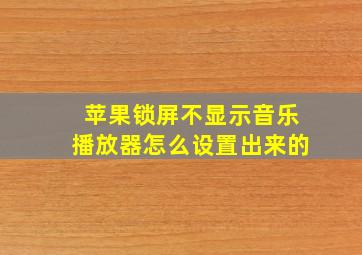 苹果锁屏不显示音乐播放器怎么设置出来的