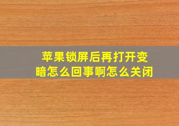 苹果锁屏后再打开变暗怎么回事啊怎么关闭