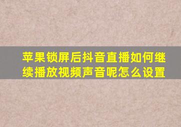 苹果锁屏后抖音直播如何继续播放视频声音呢怎么设置