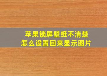 苹果锁屏壁纸不清楚怎么设置回来显示图片