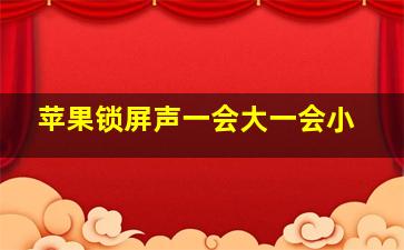 苹果锁屏声一会大一会小