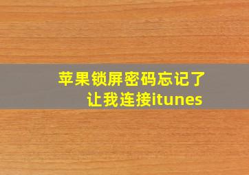 苹果锁屏密码忘记了让我连接itunes