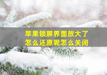 苹果锁屏界面放大了怎么还原呢怎么关闭