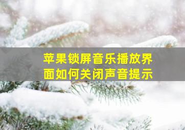 苹果锁屏音乐播放界面如何关闭声音提示