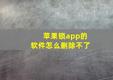 苹果锁app的软件怎么删除不了