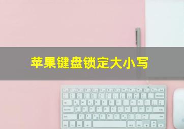 苹果键盘锁定大小写