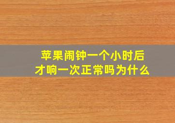 苹果闹钟一个小时后才响一次正常吗为什么