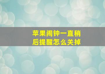 苹果闹钟一直稍后提醒怎么关掉