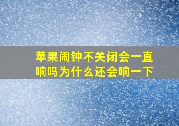 苹果闹钟不关闭会一直响吗为什么还会响一下