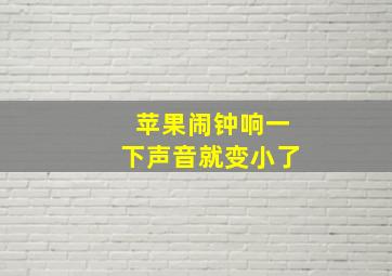 苹果闹钟响一下声音就变小了