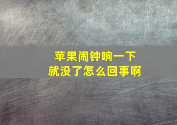 苹果闹钟响一下就没了怎么回事啊