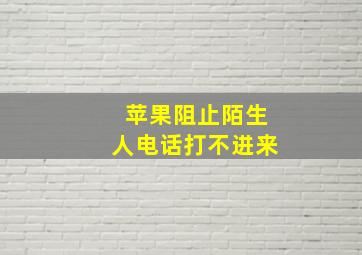 苹果阻止陌生人电话打不进来