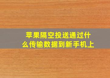 苹果隔空投送通过什么传输数据到新手机上