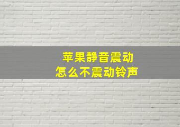 苹果静音震动怎么不震动铃声