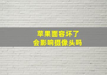 苹果面容坏了会影响摄像头吗