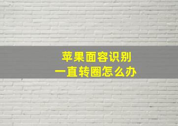 苹果面容识别一直转圈怎么办