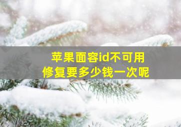 苹果面容id不可用修复要多少钱一次呢