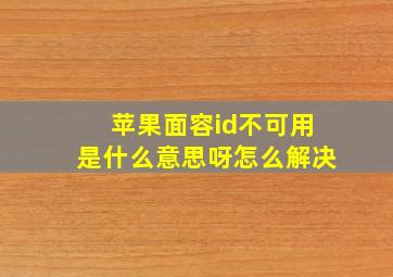 苹果面容id不可用是什么意思呀怎么解决