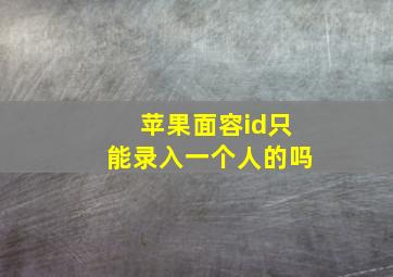 苹果面容id只能录入一个人的吗