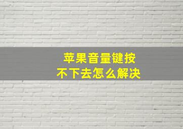 苹果音量键按不下去怎么解决