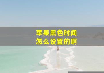 苹果黑色时间怎么设置的啊