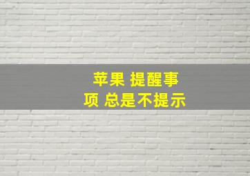 苹果 提醒事项 总是不提示