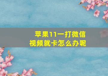 苹果11一打微信视频就卡怎么办呢