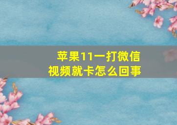 苹果11一打微信视频就卡怎么回事