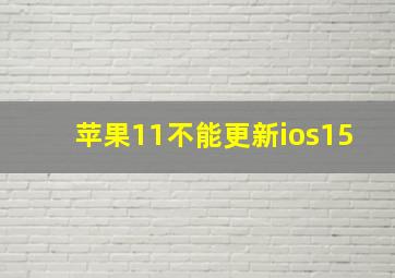 苹果11不能更新ios15