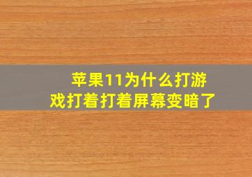 苹果11为什么打游戏打着打着屏幕变暗了