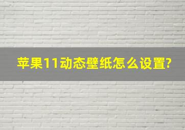 苹果11动态壁纸怎么设置?