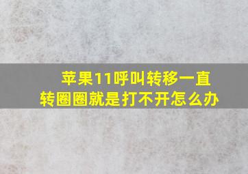 苹果11呼叫转移一直转圈圈就是打不开怎么办