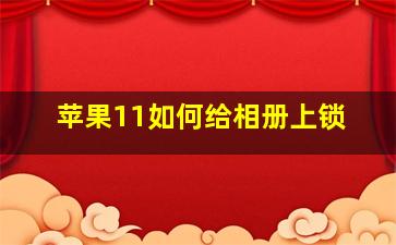 苹果11如何给相册上锁