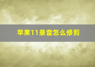 苹果11录音怎么修剪