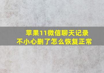 苹果11微信聊天记录不小心删了怎么恢复正常