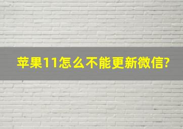 苹果11怎么不能更新微信?